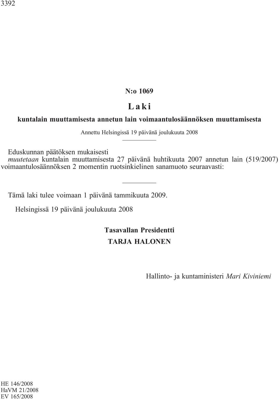 voimaantulosäännöksen 2 momentin ruotsinkielinen sanamuoto seuraavasti: Tämä laki tulee voimaan 1 päivänä tammikuuta 2009.