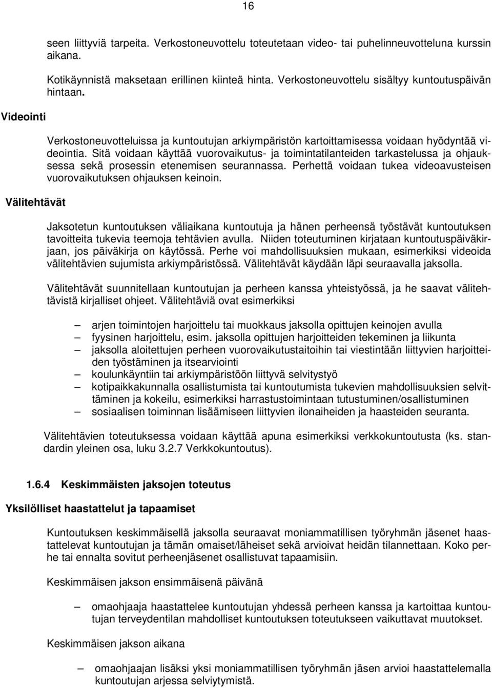 Sitä voidaan käyttää vuorovaikutus- ja toimintatilanteiden tarkastelussa ja ohjauksessa sekä prosessin etenemisen seurannassa.