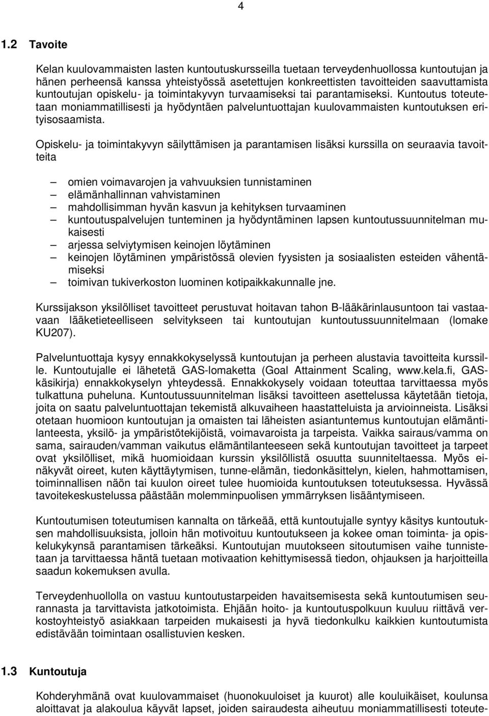 Opiskelu- ja toimintakyvyn säilyttämisen ja parantamisen lisäksi kurssilla on seuraavia tavoitteita omien voimavarojen ja vahvuuksien tunnistaminen elämänhallinnan vahvistaminen mahdollisimman hyvän