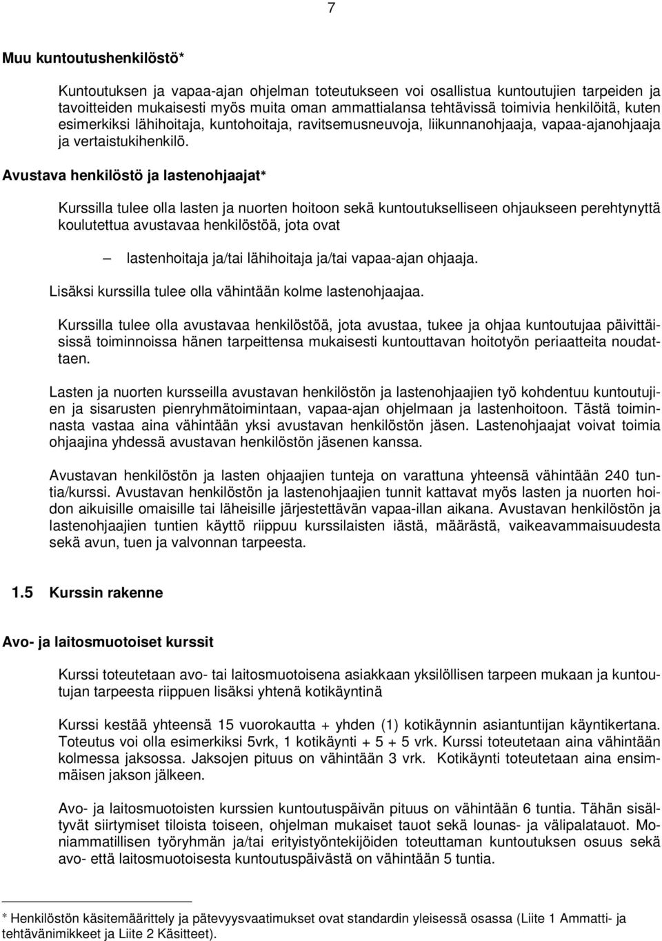 Avustava henkilöstö ja lastenohjaajat Kurssilla tulee olla lasten ja nuorten hoitoon sekä kuntoutukselliseen ohjaukseen perehtynyttä koulutettua avustavaa henkilöstöä, jota ovat lastenhoitaja ja/tai