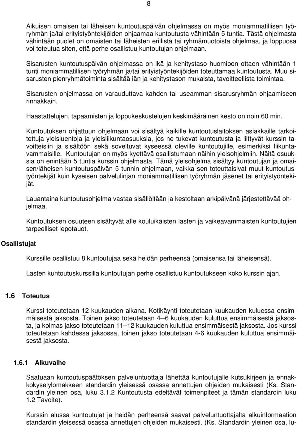 Sisarusten kuntoutuspäivän ohjelmassa on ikä ja kehitystaso huomioon ottaen vähintään 1 tunti moniammatillisen työryhmän ja/tai erityistyöntekijöiden toteuttamaa kuntoutusta.