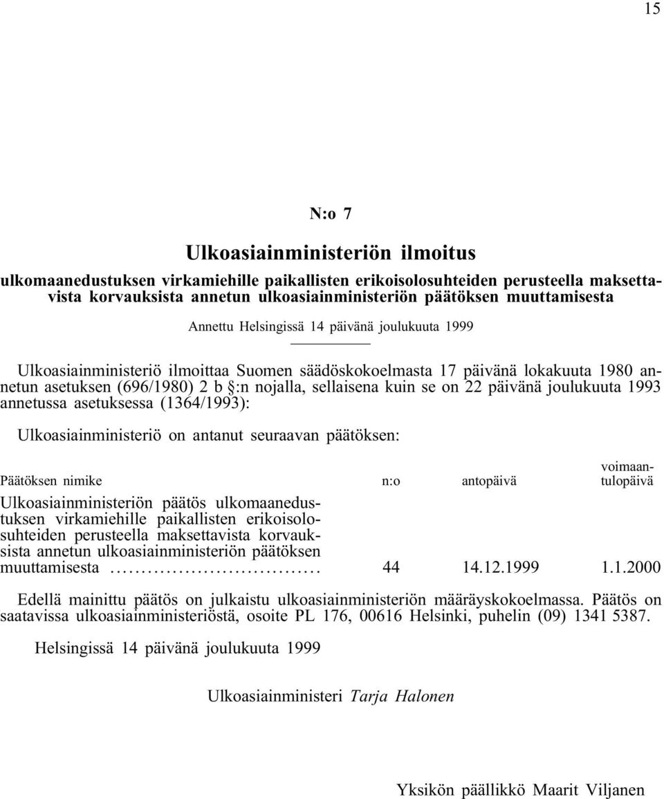 päivänä joulukuuta 1993 annetussa asetuksessa (1364/1993): Ulkoasiainministeriö on antanut seuraavan päätöksen: Päätöksen nimike n:o antopäivä voimaantulopäivä Ulkoasiainministeriön päätös