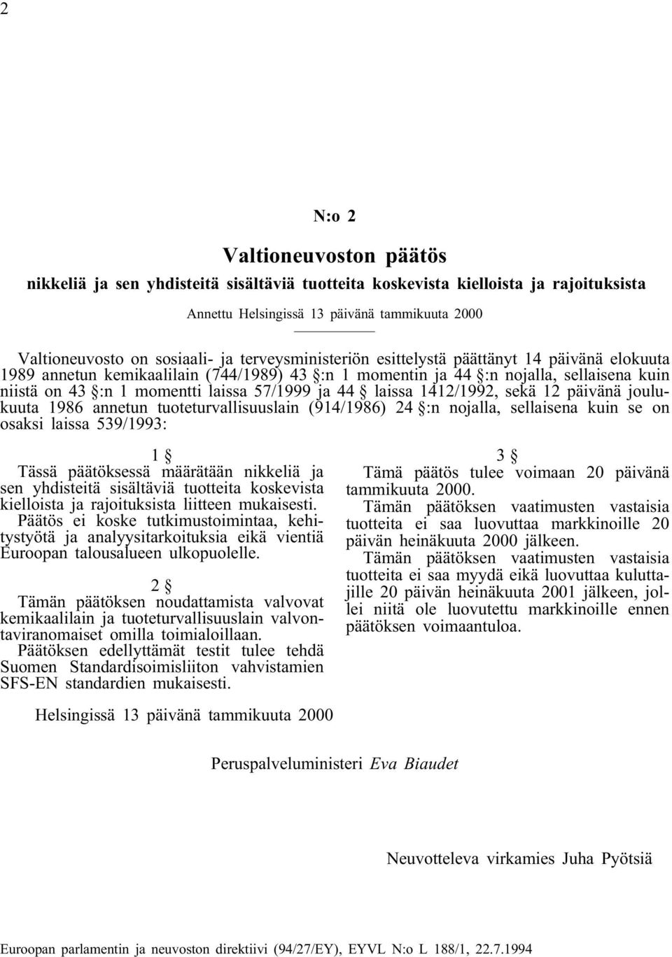 laissa 14/1992, sekä päivänä joulukuuta 1986 annetun tuoteturvallisuuslain (914/1986) 24 :n nojalla, sellaisena kuin se on osaksi laissa 539/1993: 1 Tässä päätöksessä määrätään nikkeliä ja sen