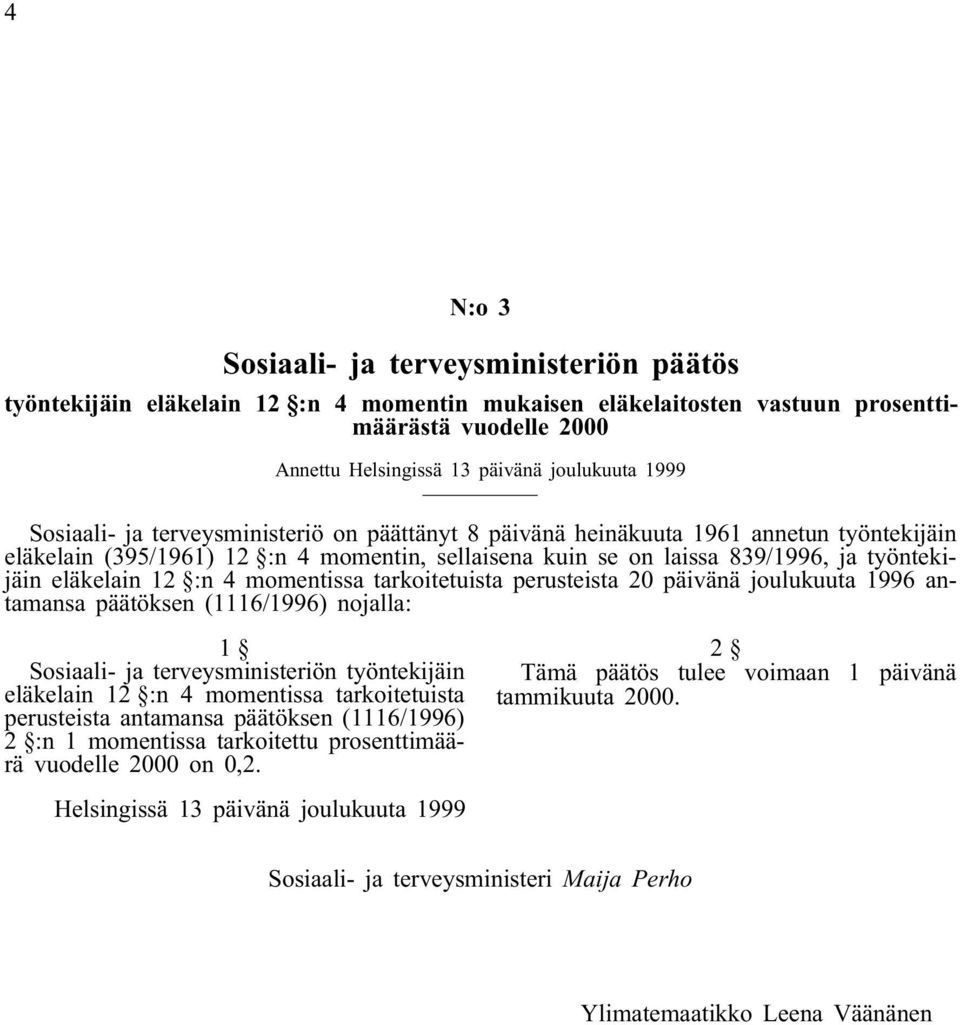 momentissa tarkoitetuista perusteista 20 päivänä joulukuuta 1996 antamansa päätöksen (1116/1996) nojalla: 1 Sosiaali- ja terveysministeriön työntekijäin eläkelain :n 4 momentissa tarkoitetuista