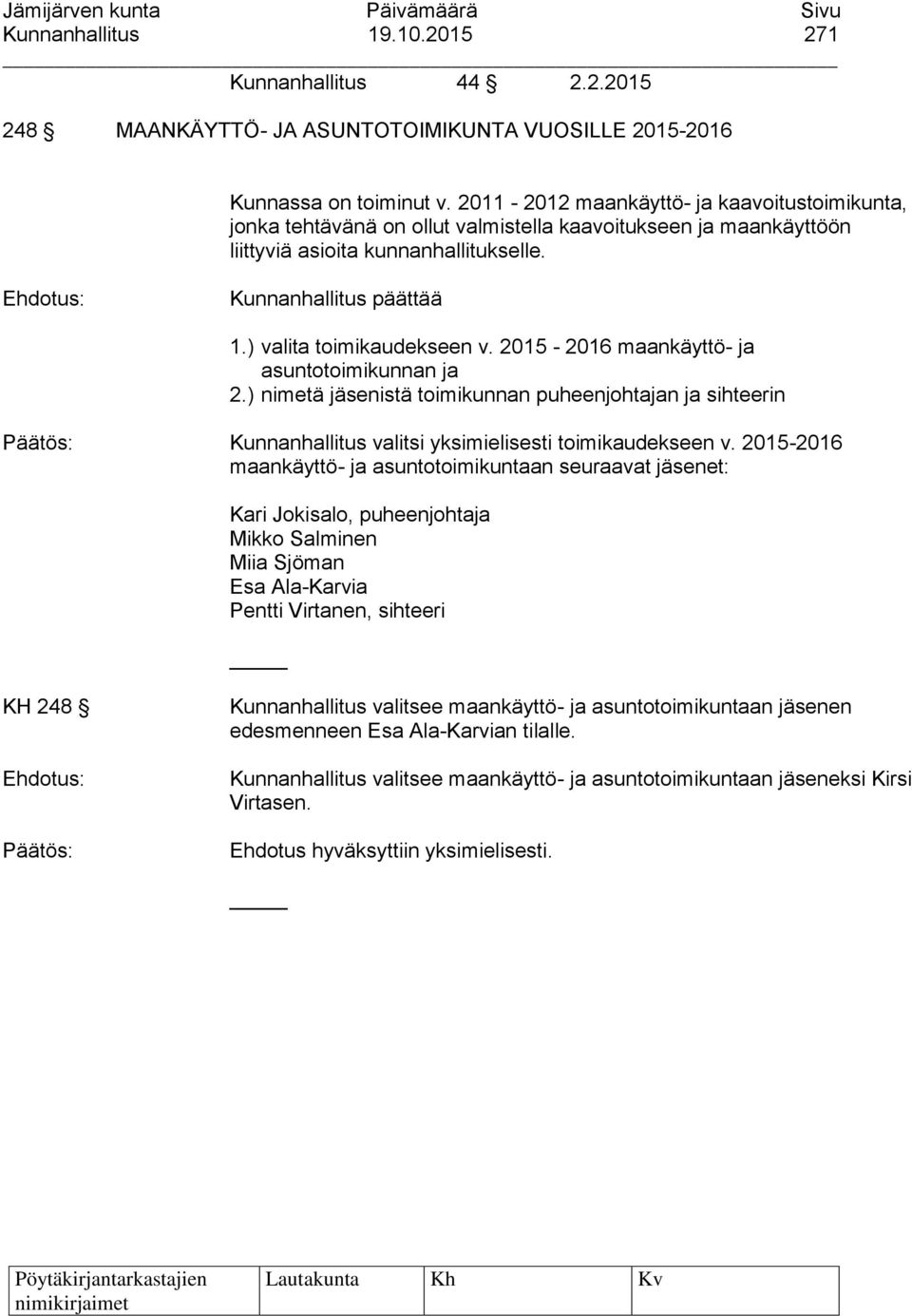 ) valita toimikaudekseen v. 2015-2016 maankäyttö- ja asuntotoimikunnan ja 2.) nimetä jäsenistä toimikunnan puheenjohtajan ja sihteerin Kunnanhallitus valitsi yksimielisesti toimikaudekseen v.