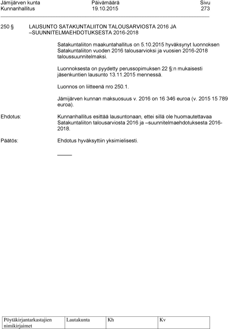 Luonnoksesta on pyydetty perussopimuksen 22 :n mukaisesti jäsenkuntien lausunto 13.11.2015 mennessä. Luonnos on liitteenä nro 250.1. Jämijärven kunnan maksuosuus v.