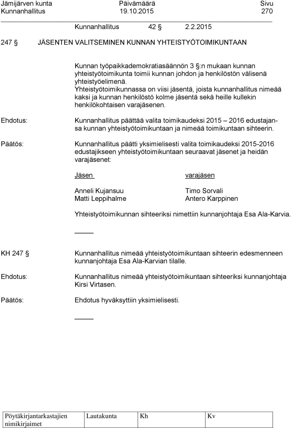 Yhteistyötoimikunnassa on viisi jäsentä, joista kunnanhallitus nimeää kaksi ja kunnan henkilöstö kolme jäsentä sekä heille kullekin henkilökohtaisen varajäsenen.