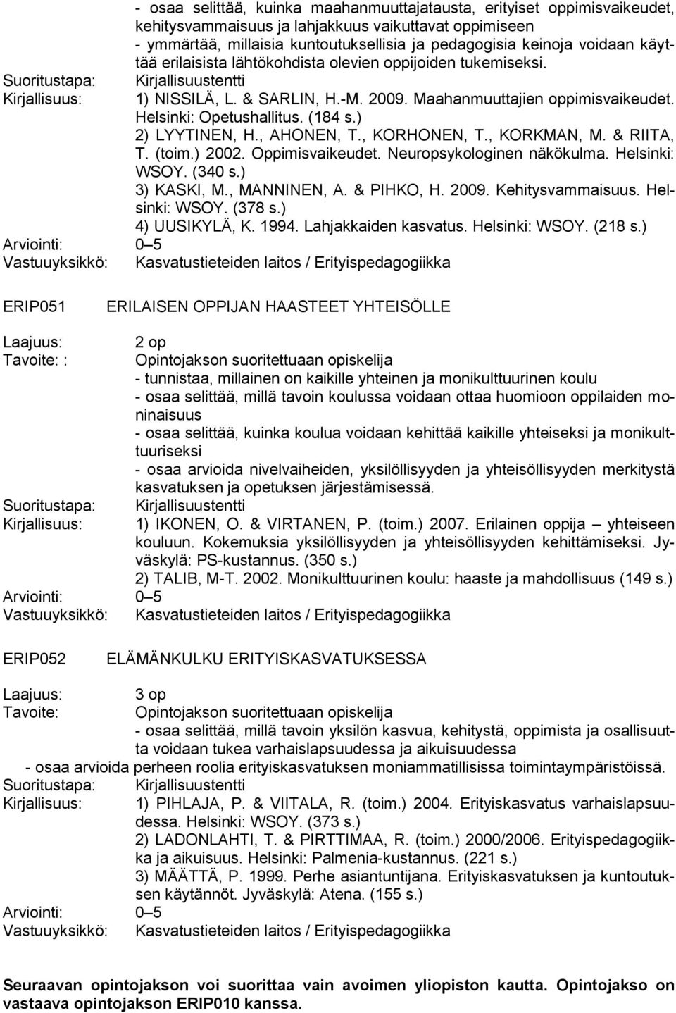 ) 2) LYYTINEN, H., AHONEN, T., KORHONEN, T., KORKMAN, M. & RIITA, T. (toim.) 2002. Oppimisvaikeudet. Neuropsykologinen näkökulma. Helsinki: WSOY. (340 s.) 3) KASKI, M., MANNINEN, A. & PIHKO, H. 2009.