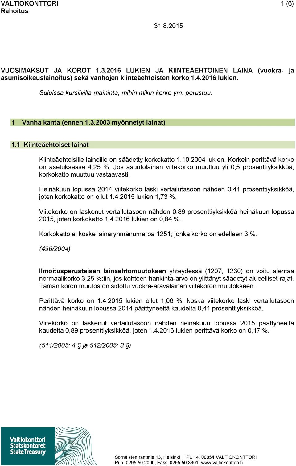 2004 lukien. Korkein perittävä korko on asetuksessa 4,25 %. Jos asuntolainan viitekorko muuttuu yli 0,5 prosenttiyksikköä, korkokatto muuttuu vastaavasti.