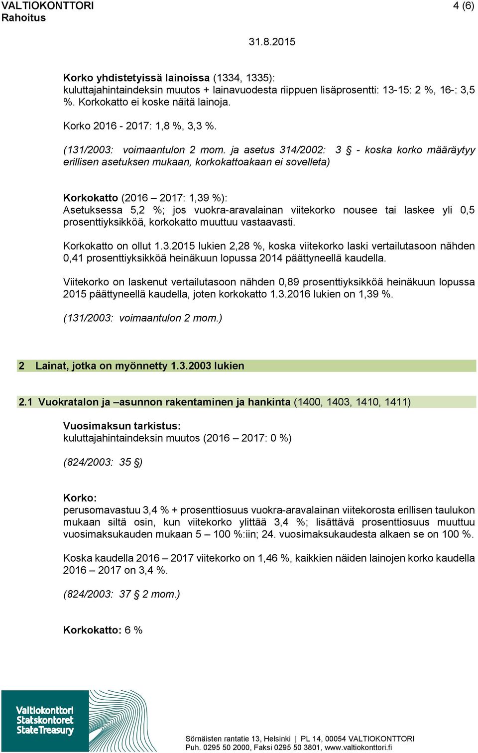 ja asetus 314/2002: 3 - koska korko määräytyy erillisen asetuksen mukaan, korkokattoakaan ei sovelleta) Korkokatto (2016 2017: 1,39 %): Asetuksessa 5,2 %; jos vuokra-aravalainan viitekorko nousee tai