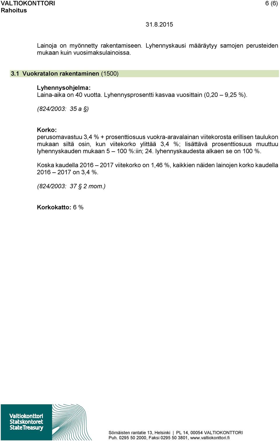 (824/2003: 35 a ) Korko: perusomavastuu 3,4 % + prosenttiosuus vuokra-aravalainan viitekorosta erillisen taulukon mukaan siltä osin, kun viitekorko ylittää 3,4 %;