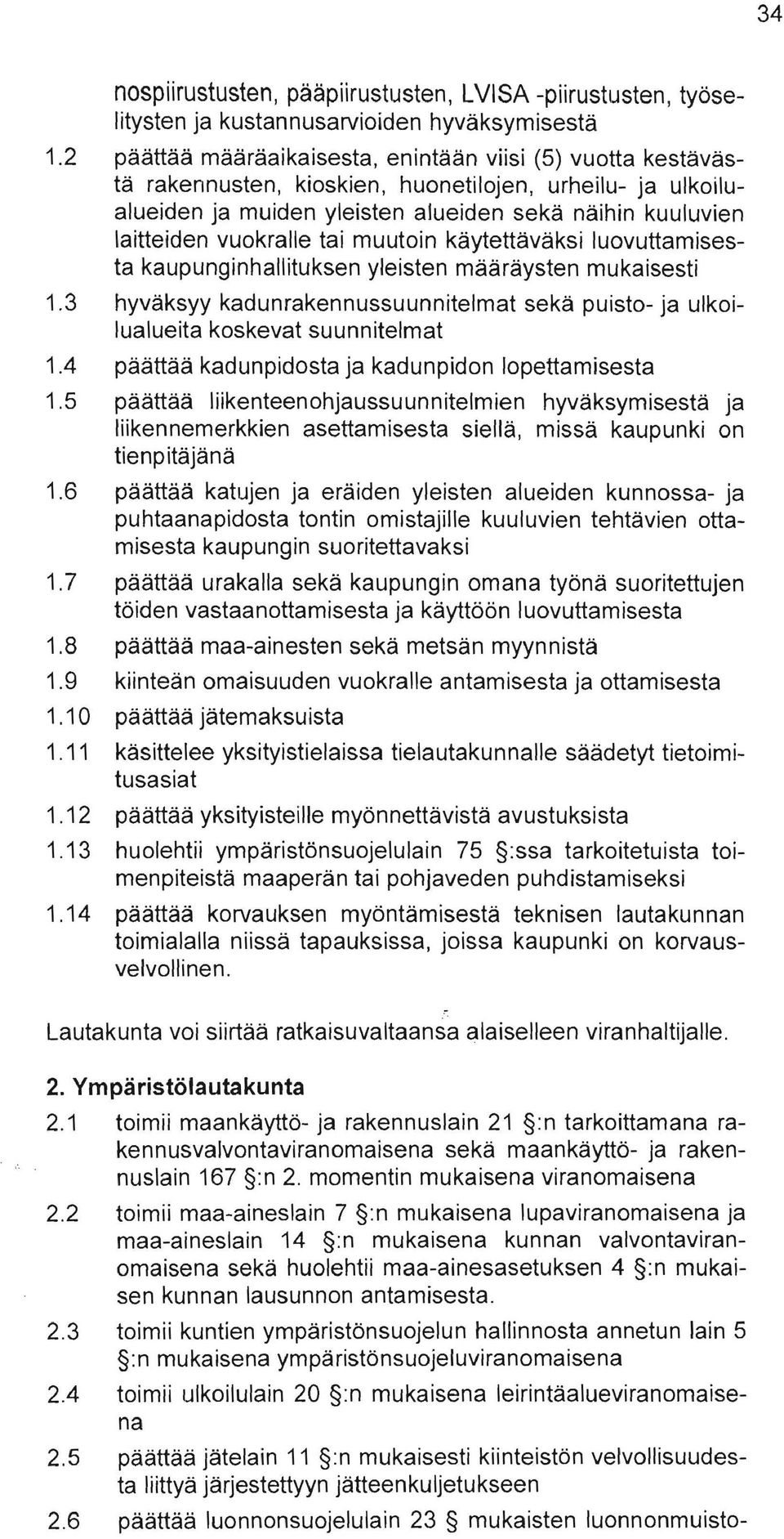 tai muutoin käytettäväksi luovuttamisesta kaupunginhallituksen yleisten määräysten mukaisesti 1.3 hyväksyy kadunrakennussuunnitelmat sekä puisto- ja ulkoilualueita koskevat suunnitelmat 1.