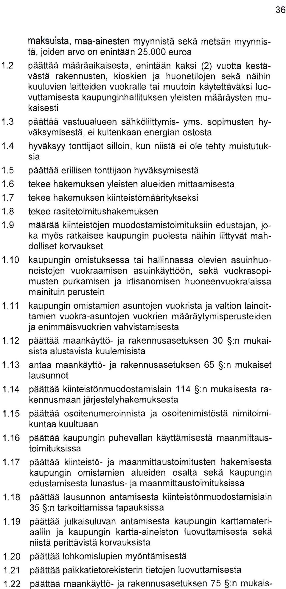 kaupunginhallituksen yleisten määräysten mukaisesti 1.3 päättää vastuualueen sähköliittymis- yms. sopimusten hyväksymisestä, ei kuitenkaan energian ostosta 1.