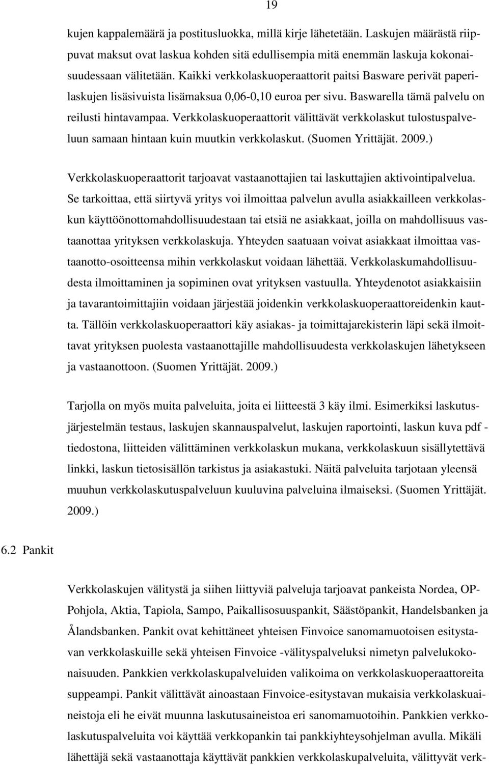Verkkolaskuoperaattorit välittävät verkkolaskut tulostuspalveluun samaan hintaan kuin muutkin verkkolaskut. (Suomen Yrittäjät. 2009.