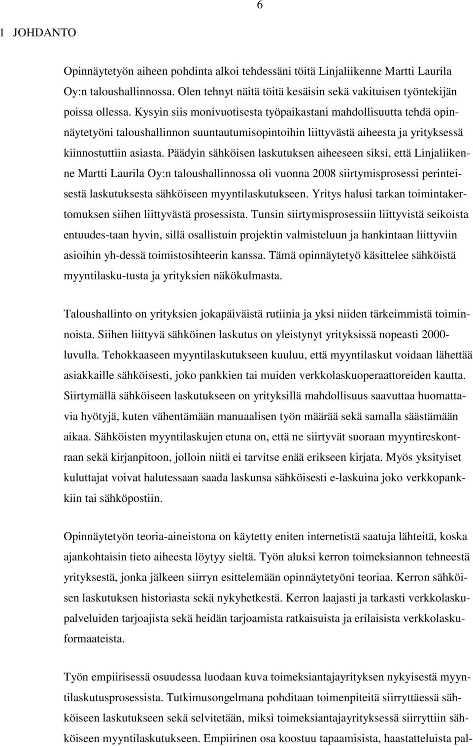 Päädyin sähköisen laskutuksen aiheeseen siksi, että Linjaliikenne Martti Laurila Oy:n taloushallinnossa oli vuonna 2008 siirtymisprosessi perinteisestä laskutuksesta sähköiseen myyntilaskutukseen.
