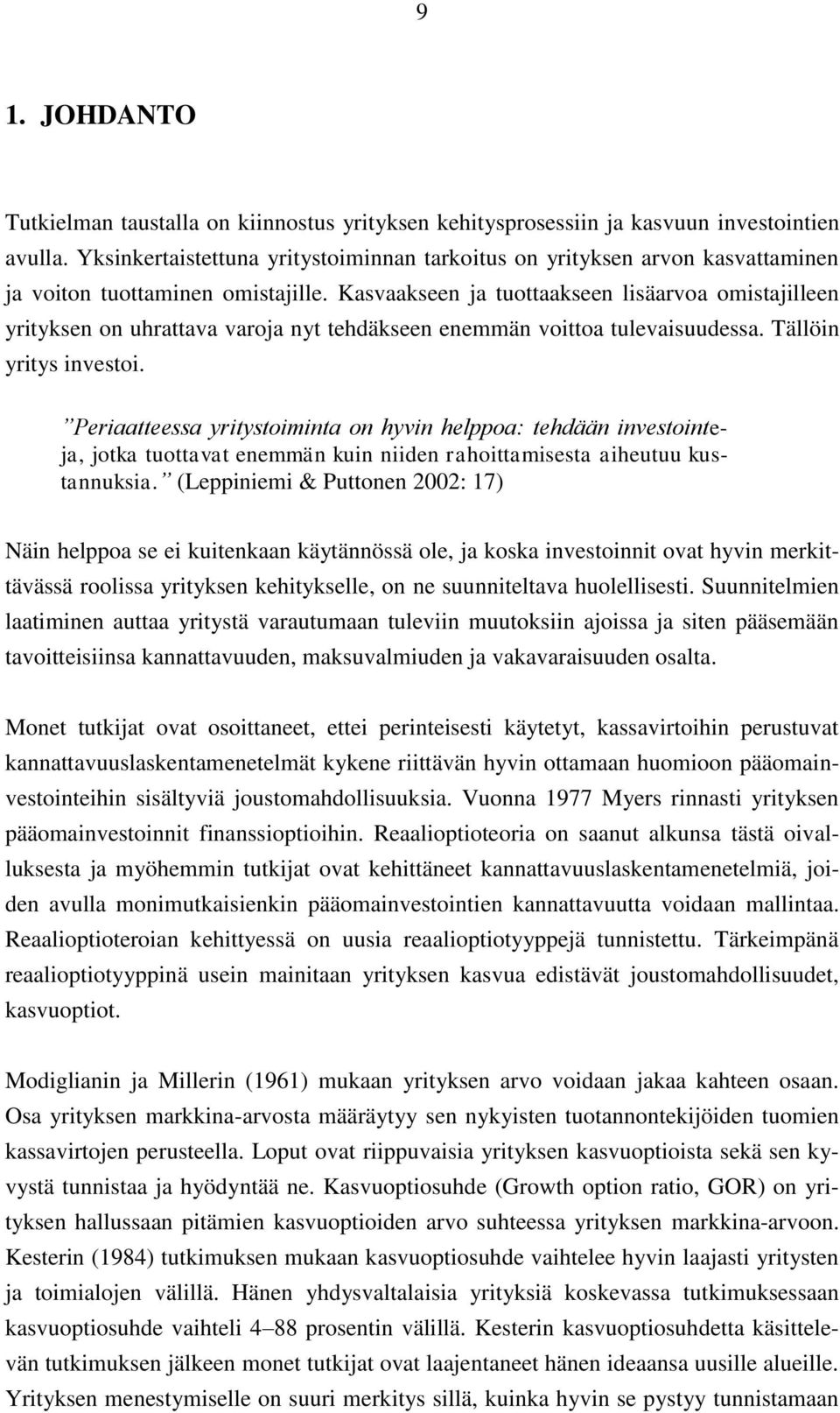 Kasvaakseen ja tuottaakseen lisäarvoa omistajilleen yrityksen on uhrattava varoja nyt tehdäkseen enemmän voittoa tulevaisuudessa. Tällöin yritys investoi.