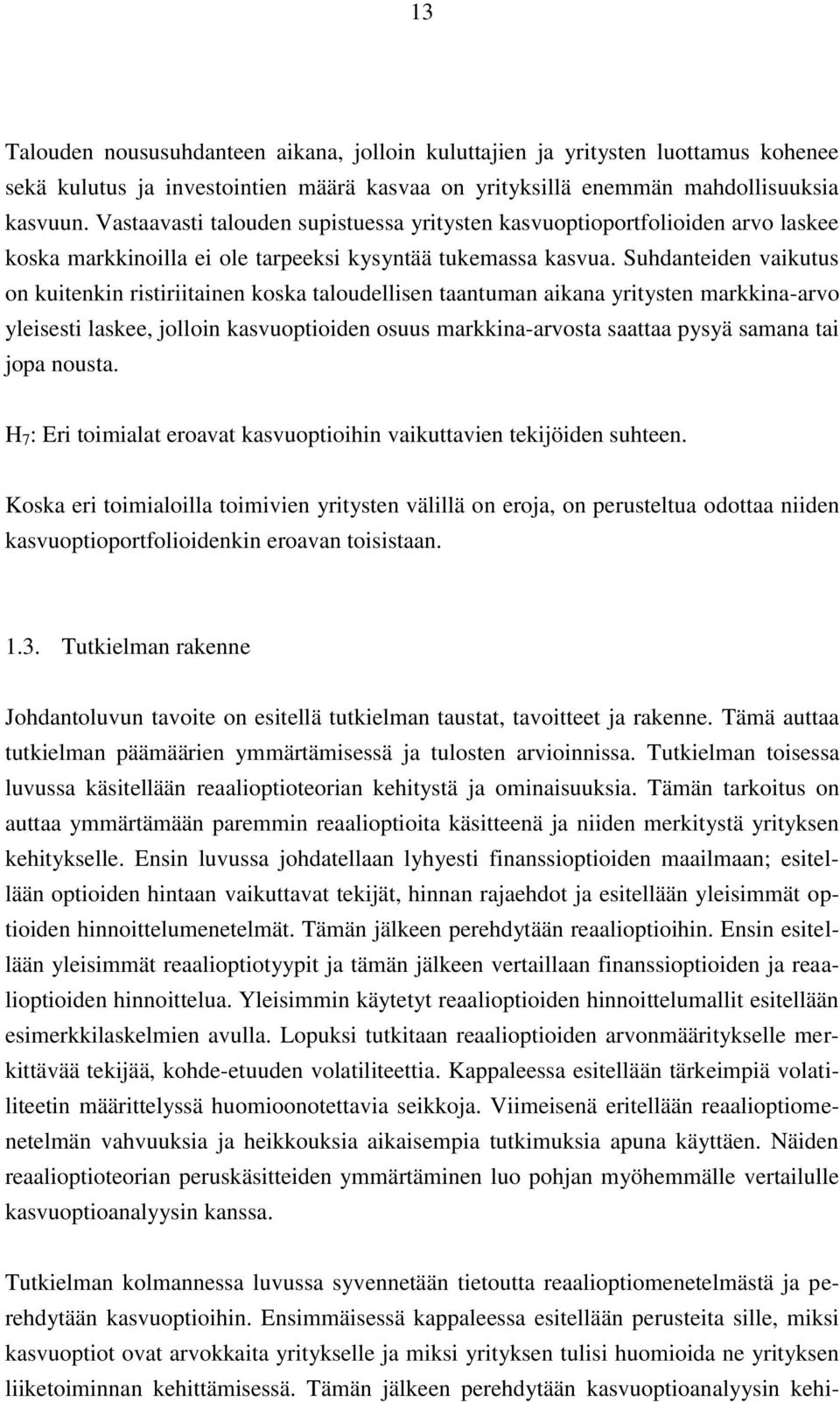Suhdanteiden vaikutus on kuitenkin ristiriitainen koska taloudellisen taantuman aikana yritysten markkina-arvo yleisesti laskee, jolloin kasvuoptioiden osuus markkina-arvosta saattaa pysyä samana tai