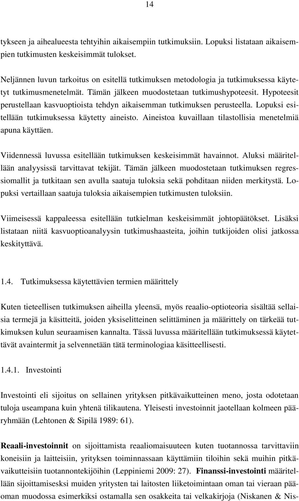 Hypoteesit perustellaan kasvuoptioista tehdyn aikaisemman tutkimuksen perusteella. Lopuksi esitellään tutkimuksessa käytetty aineisto. Aineistoa kuvaillaan tilastollisia menetelmiä apuna käyttäen.