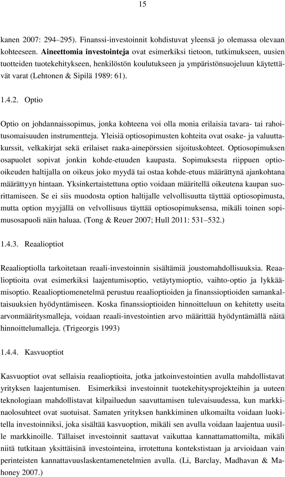 2. Optio Optio on johdannaissopimus, jonka kohteena voi olla monia erilaisia tavara- tai rahoitusomaisuuden instrumentteja.
