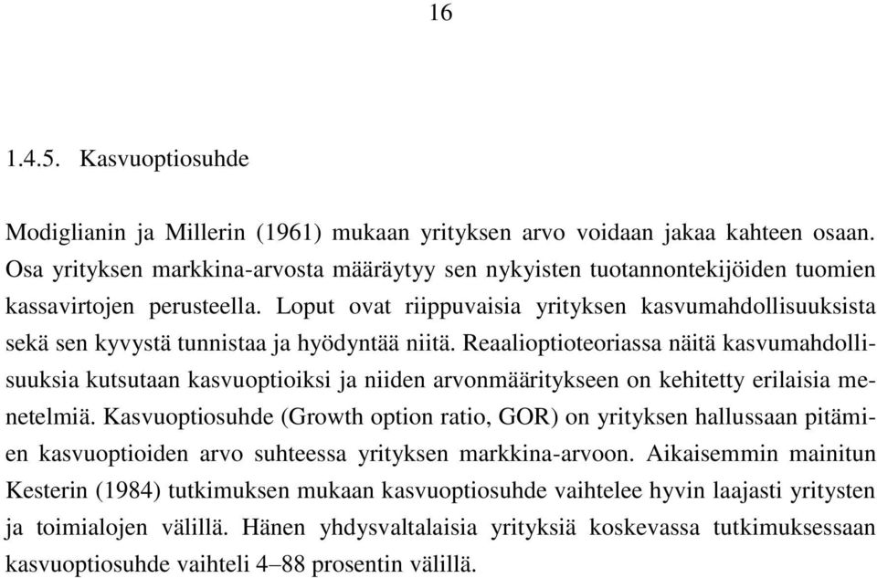 Loput ovat riippuvaisia yrityksen kasvumahdollisuuksista sekä sen kyvystä tunnistaa ja hyödyntää niitä.