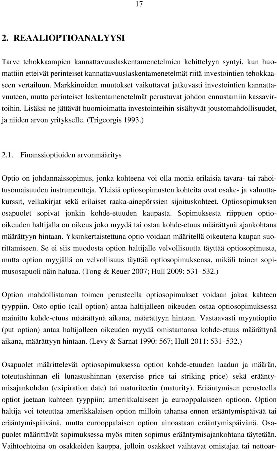 Lisäksi ne jättävät huomioimatta investointeihin sisältyvät joustomahdollisuudet, ja niiden arvon yritykselle. (Trigeorgis 19