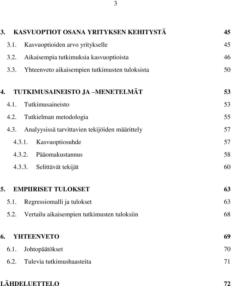 3.1. Kasvuoptiosuhde... 57 4.3.2. Pääomakustannus... 58 4.3.3. Selittävät tekijät... 60 5. EMPIIRISET TULOKSET... 63 5.1. Regressiomalli ja tulokset... 63 5.2. Vertailu aikaisempien tutkimusten tuloksiin.