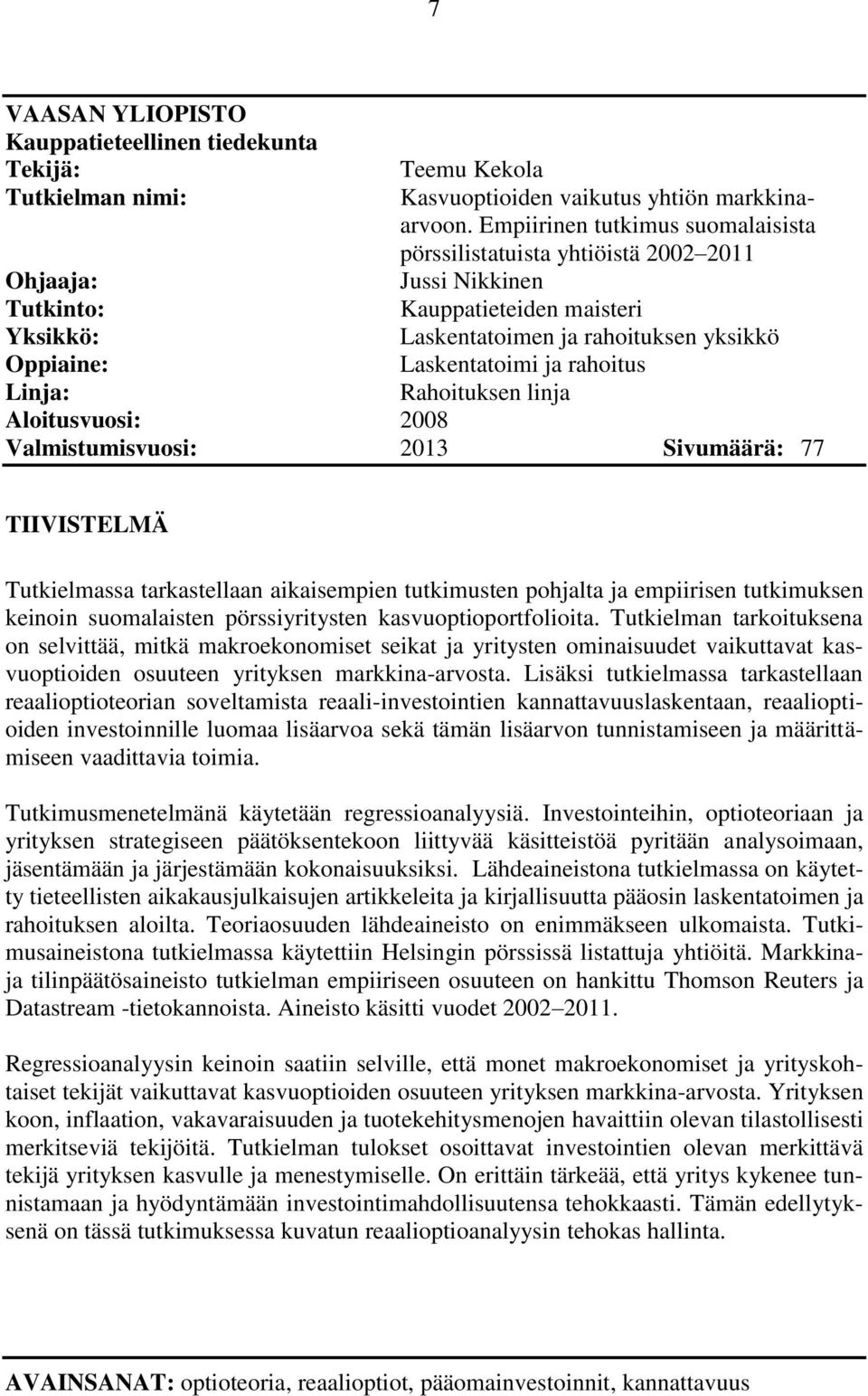 Laskentatoimi ja rahoitus Linja: Rahoituksen linja Aloitusvuosi: 2008 Valmistumisvuosi: 2013 Sivumäärä: 77 TIIVISTELMÄ Tutkielmassa tarkastellaan aikaisempien tutkimusten pohjalta ja empiirisen