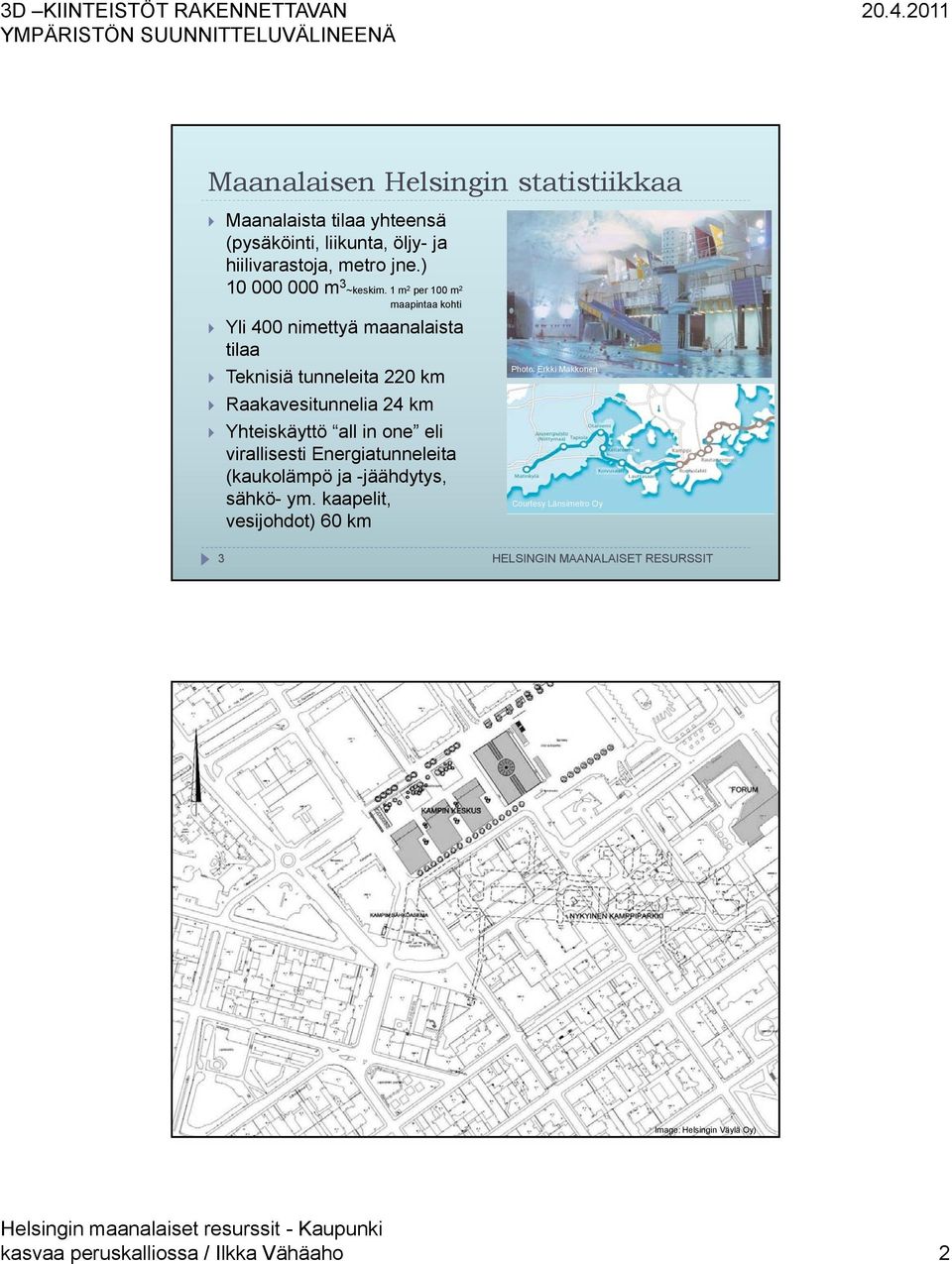 1 m 2 per 100 m 2 maapintaa kohti Yli 400 nimettyä maanalaista tilaa Teknisiä tunneleita 220 km Raakavesitunnelia 24 km