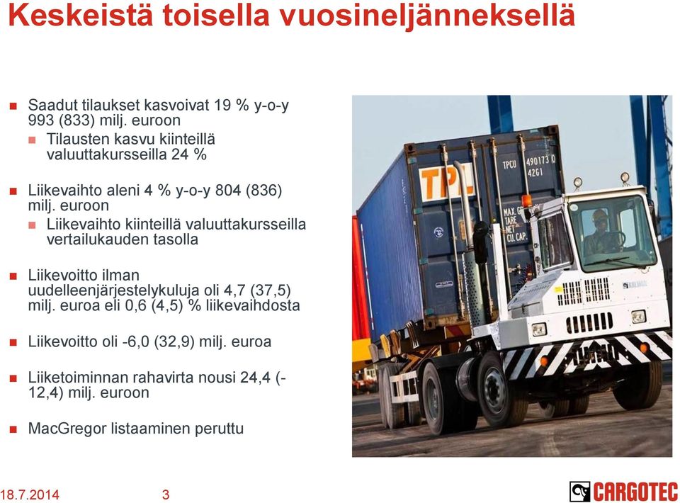 euroon Liikevaihto kiinteillä valuuttakursseilla vertailukauden tasolla Liikevoitto ilman uudelleenjärjestelykuluja oli 4,7