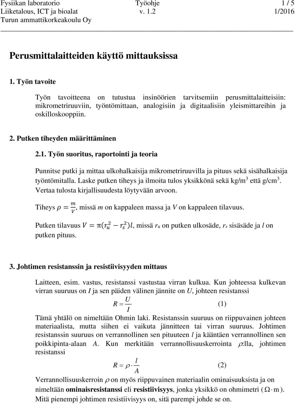 Putken tiheyden määrittäminen 2.1. Työn suoritus, raportointi ja teoria Punnitse putki ja mittaa ulkohalkaisija mikrometriruuvilla ja pituus sekä sisähalkaisija työntömitalla.