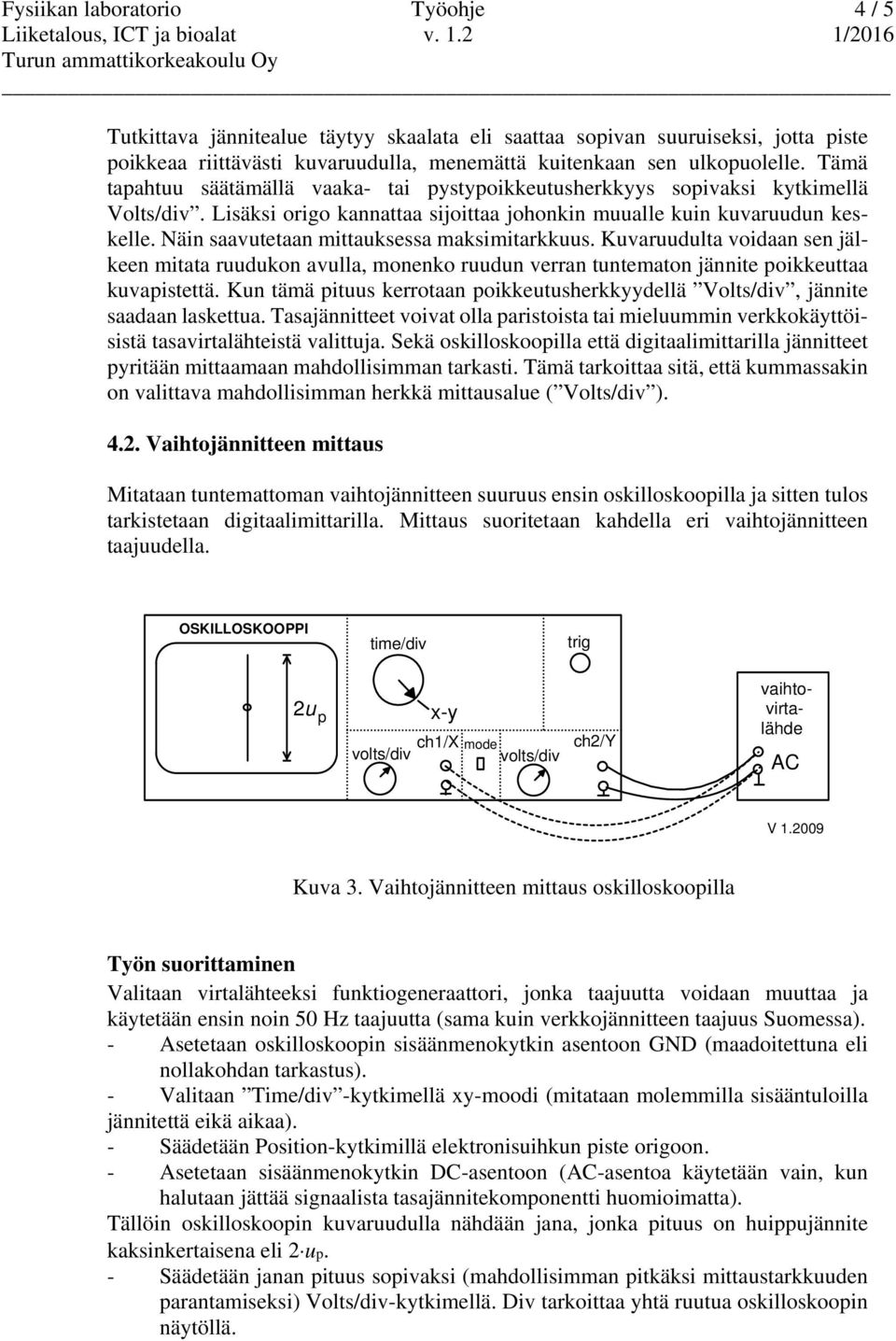 Näin saavutetaan mittauksessa maksimitarkkuus. Kuvaruudulta voidaan sen jälkeen mitata ruudukon avulla, monenko ruudun verran tuntematon jännite poikkeuttaa kuvapistettä.