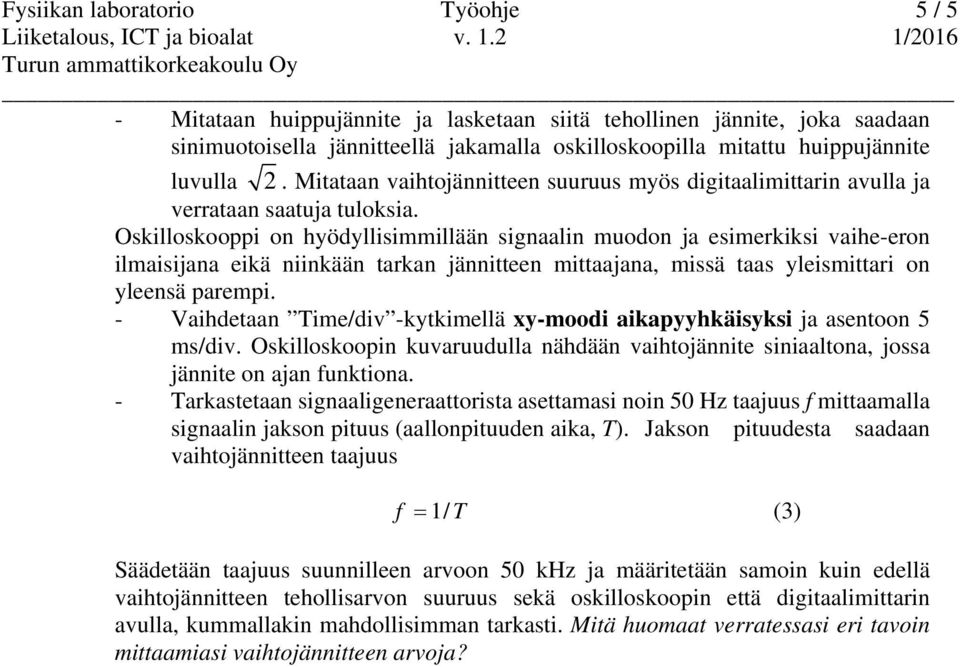 Oskilloskooppi on hyödyllisimmillään signaalin muodon ja esimerkiksi vaihe-eron ilmaisijana eikä niinkään tarkan jännitteen mittaajana, missä taas yleismittari on yleensä parempi.