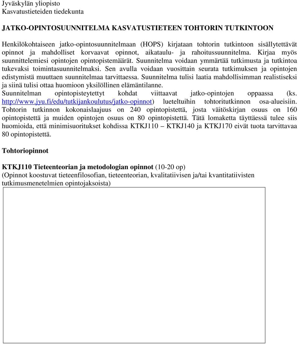 Suunnitelma voidaan ymmärtää tutkimusta ja tutkintoa tukevaksi toimintasuunnitelmaksi. Sen avulla voidaan vuosittain seurata tutkimuksen ja opintojen edistymistä muuttaen suunnitelmaa tarvittaessa.