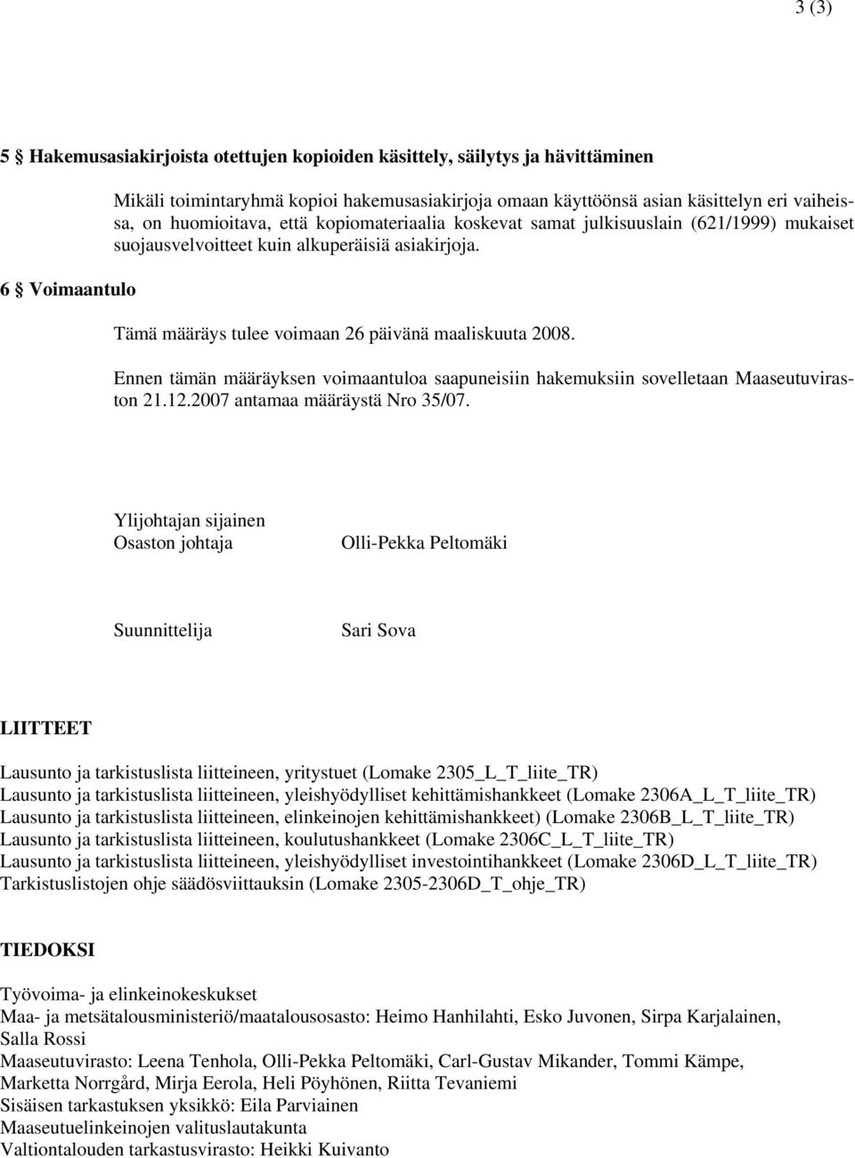 Ennen tämän määräyksen voimaantuloa saapuneisiin hakemuksiin sovelletaan Maaseutuviraston 21.12.2007 antamaa määräystä Nro 35/07.