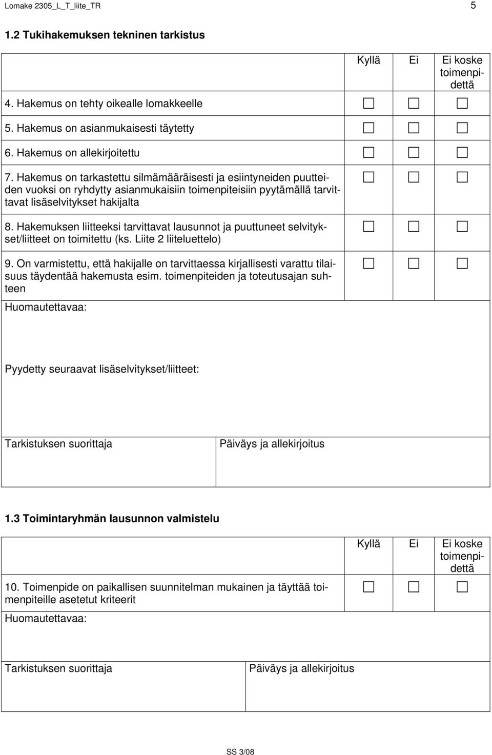 Hakemuksen liitteeksi tarvittavat lausunnot ja puuttuneet selvitykset/liitteet on toimitettu (ks. Liite 2 liiteluettelo) 9.