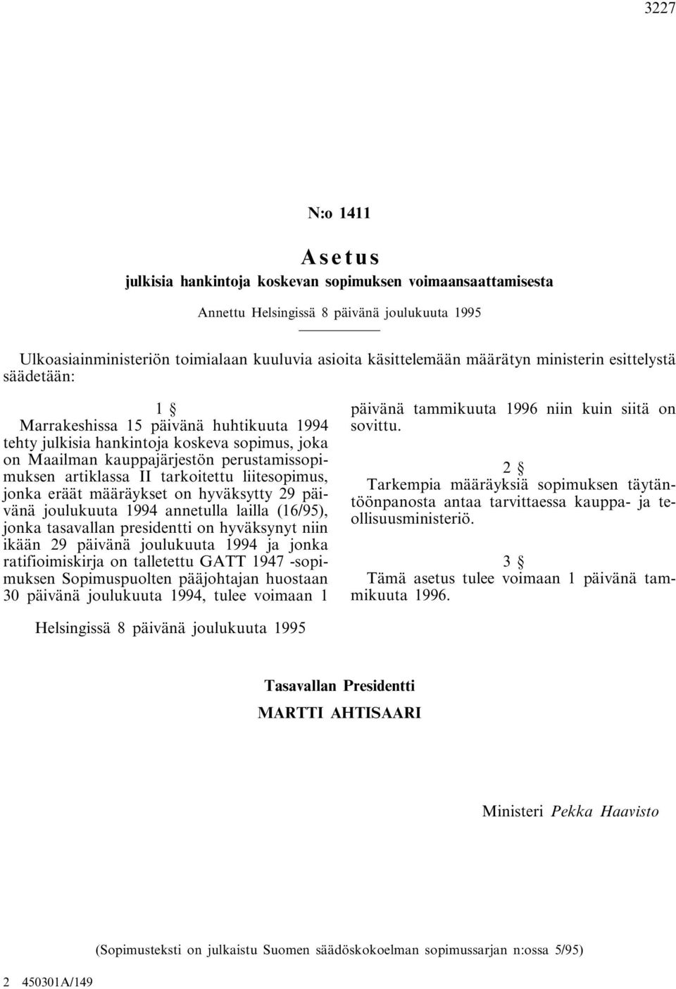 määräykset on hyväksytty 29 päivänä joulukuuta 1994 annetulla lailla (16/95), jonka tasavallan presidentti on hyväksynyt niin ikään 29 päivänä joulukuuta 1994 ja jonka ratifioimiskirja on talletettu