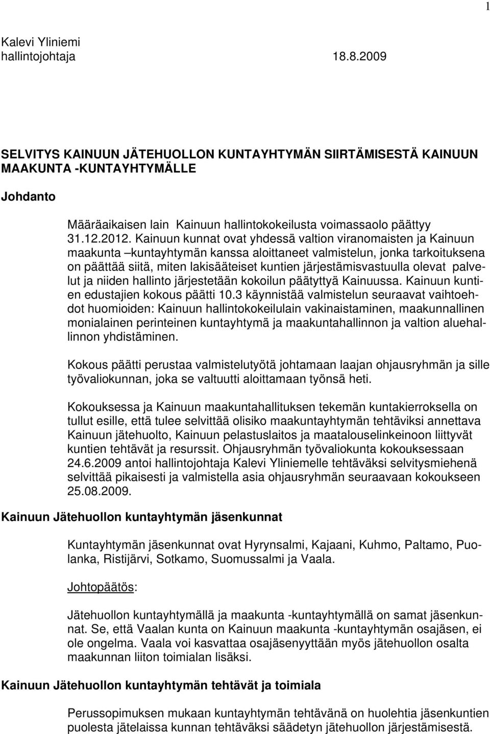 Kainuun kunnat ovat yhdessä valtion viranomaisten ja Kainuun maakunta kuntayhtymän kanssa aloittaneet valmistelun, jonka tarkoituksena on päättää siitä, miten lakisääteiset kuntien