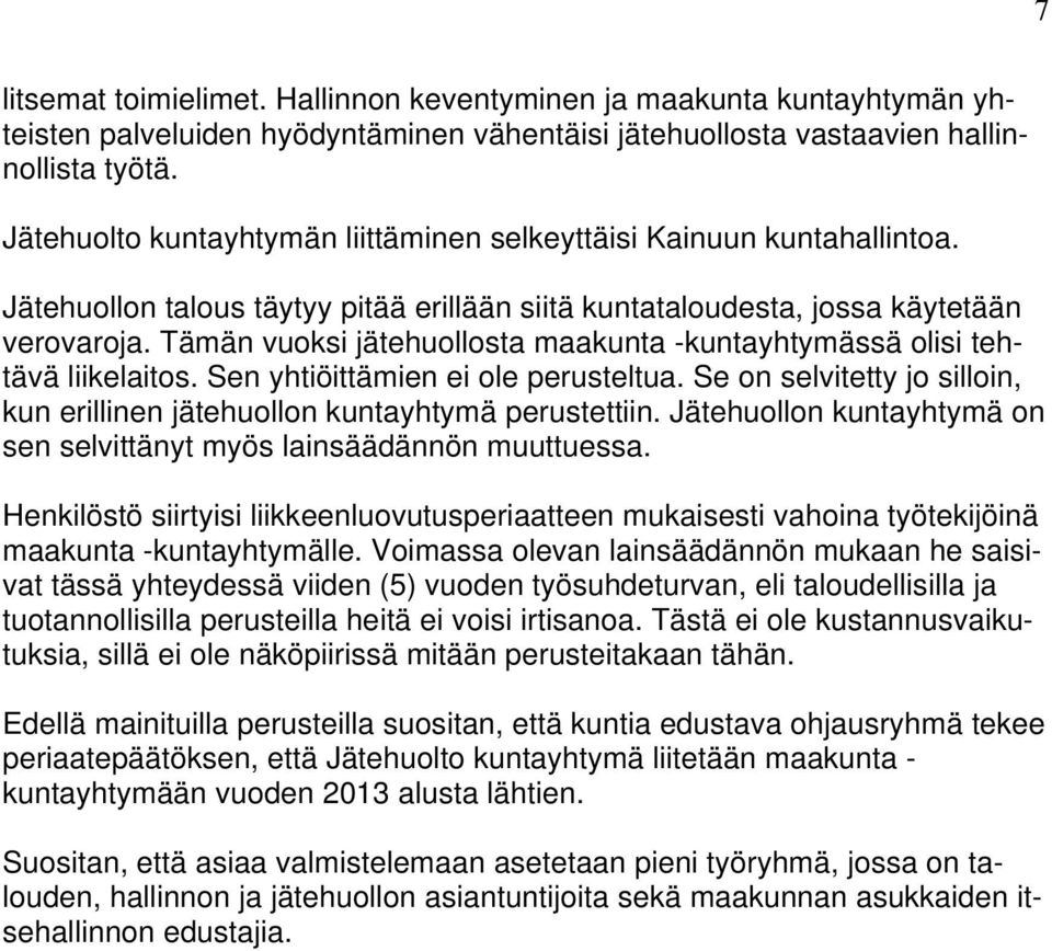 Tämän vuoksi jätehuollosta maakunta -kuntayhtymässä olisi tehtävä liikelaitos. Sen yhtiöittämien ei ole perusteltua. Se on selvitetty jo silloin, kun erillinen jätehuollon kuntayhtymä perustettiin.