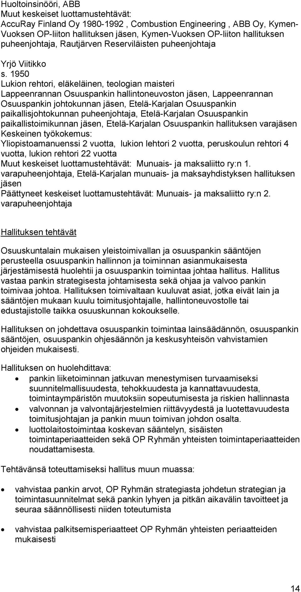 1950 Lukion rehtori, eläkeläinen, teologian maisteri Lappeenrannan Osuuspankin hallintoneuvoston, Lappeenrannan Osuuspankin johtokunnan, Etelä-Karjalan Osuuspankin paikallisjohtokunnan puheenjohtaja,