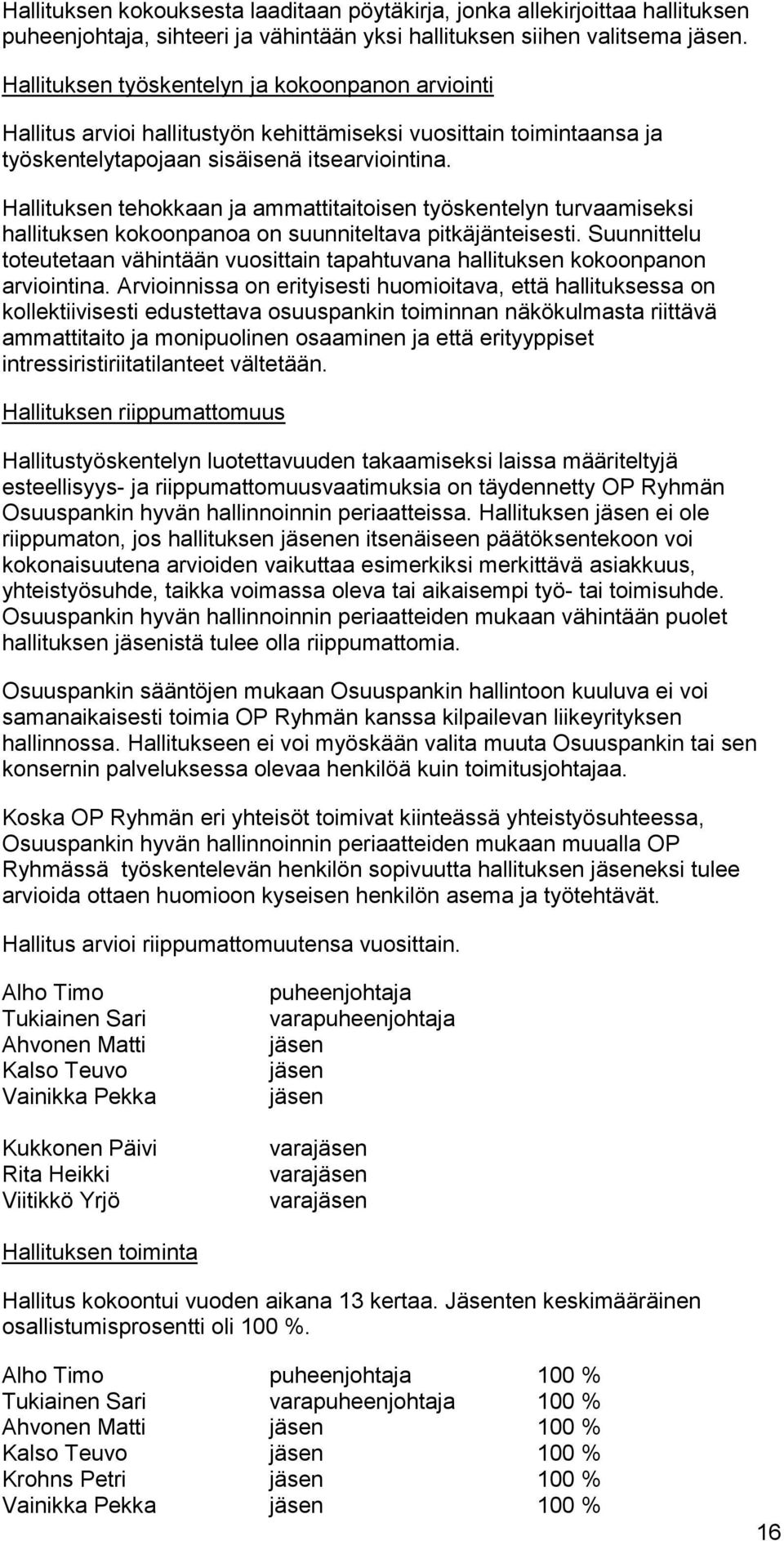 Hallituksen tehokkaan ja ammattitaitoisen työskentelyn turvaamiseksi hallituksen kokoonpanoa on suunniteltava pitkäjänteisesti.