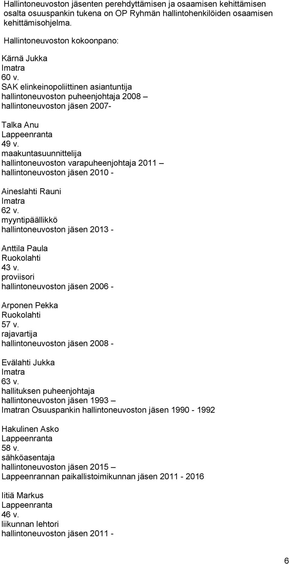 maakuntasuunnittelija hallintoneuvoston varapuheenjohtaja 2011 hallintoneuvoston 2010 - Aineslahti Rauni Imatra 62 v. myyntipäällikkö hallintoneuvoston 2013 - Anttila Paula Ruokolahti 43 v.