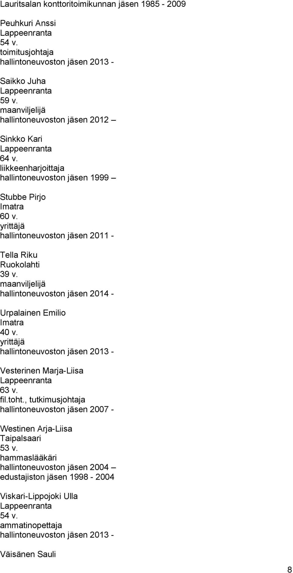 yrittäjä hallintoneuvoston 2011 - Tella Riku Ruokolahti 39 v. maanviljelijä hallintoneuvoston 2014 - Urpalainen Emilio Imatra 40 v.