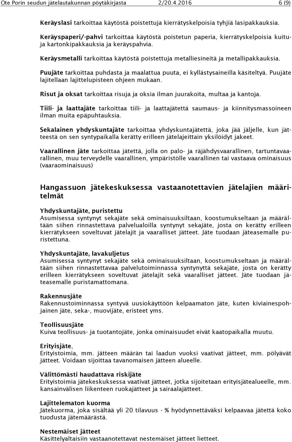 Keräysmetalli tarkoittaa käytöstä poistettuja metalliesineitä ja metallipakkauksia. Puujäte tarkoittaa puhdasta ja maalattua puuta, ei kyllästysaineilla käsiteltyä.