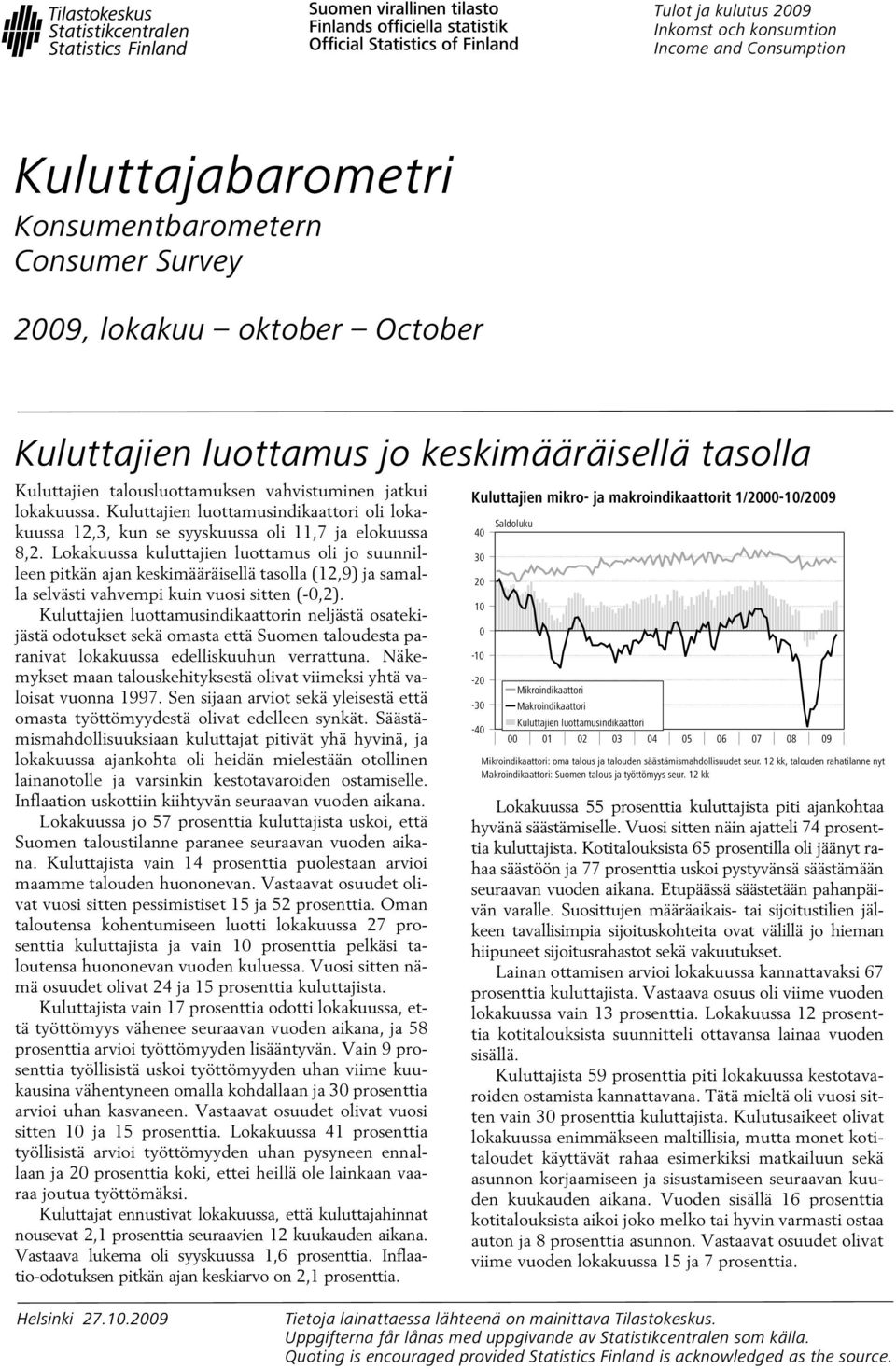 Lokakuussa kuluttajien luottamus oli jo suunnilleen pitkän ajan keskimääräisellä tasolla (12,9) ja samalla selvästi vahvempi kuin vuosi sitten (-0,2).
