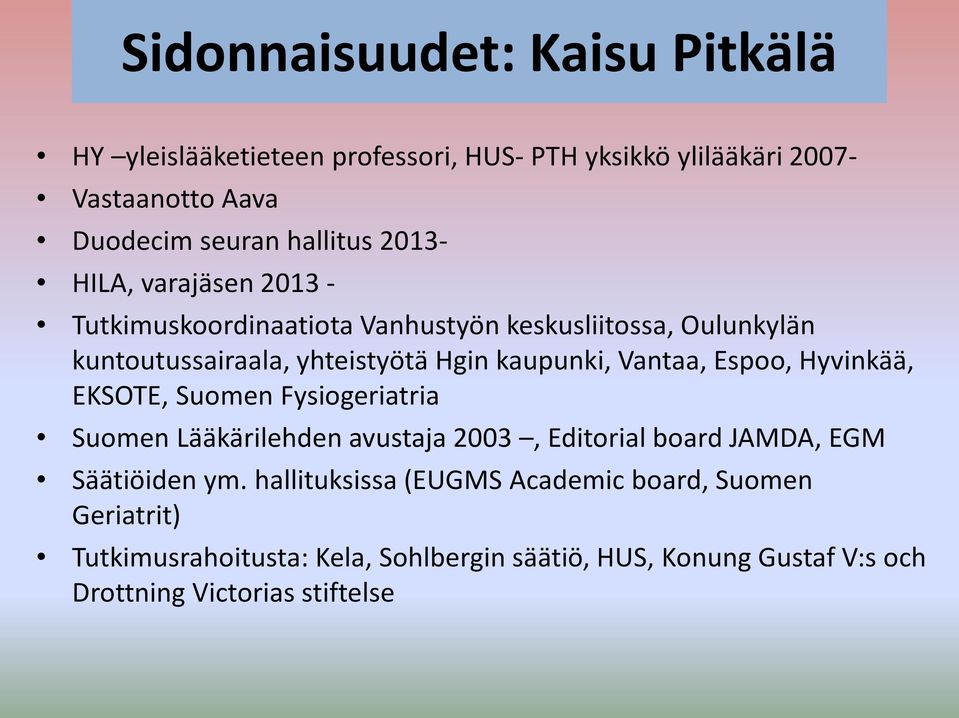 Vantaa, Espoo, Hyvinkää, EKSOTE, Suomen Fysiogeriatria Suomen Lääkärilehden avustaja 2003, Editorial board JAMDA, EGM Säätiöiden ym.