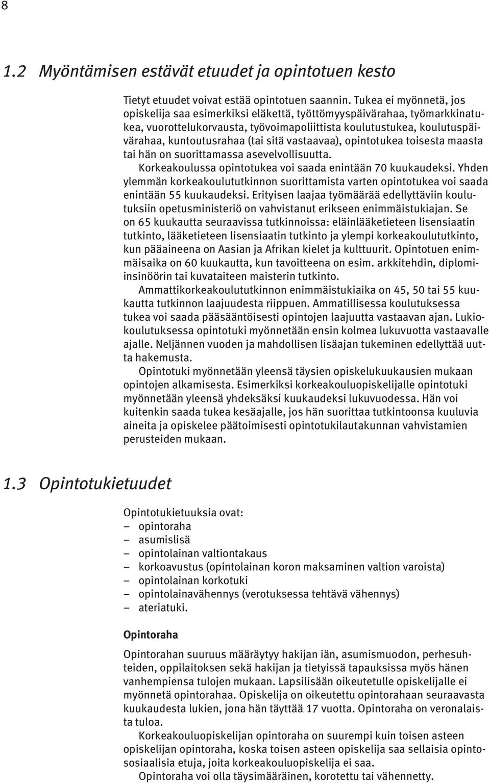 sitä vastaavaa), opintotukea toisesta maasta tai hän on suorittamassa asevelvollisuutta. Korkeakoulussa opintotukea voi saada enintään 70 kuukaudeksi.