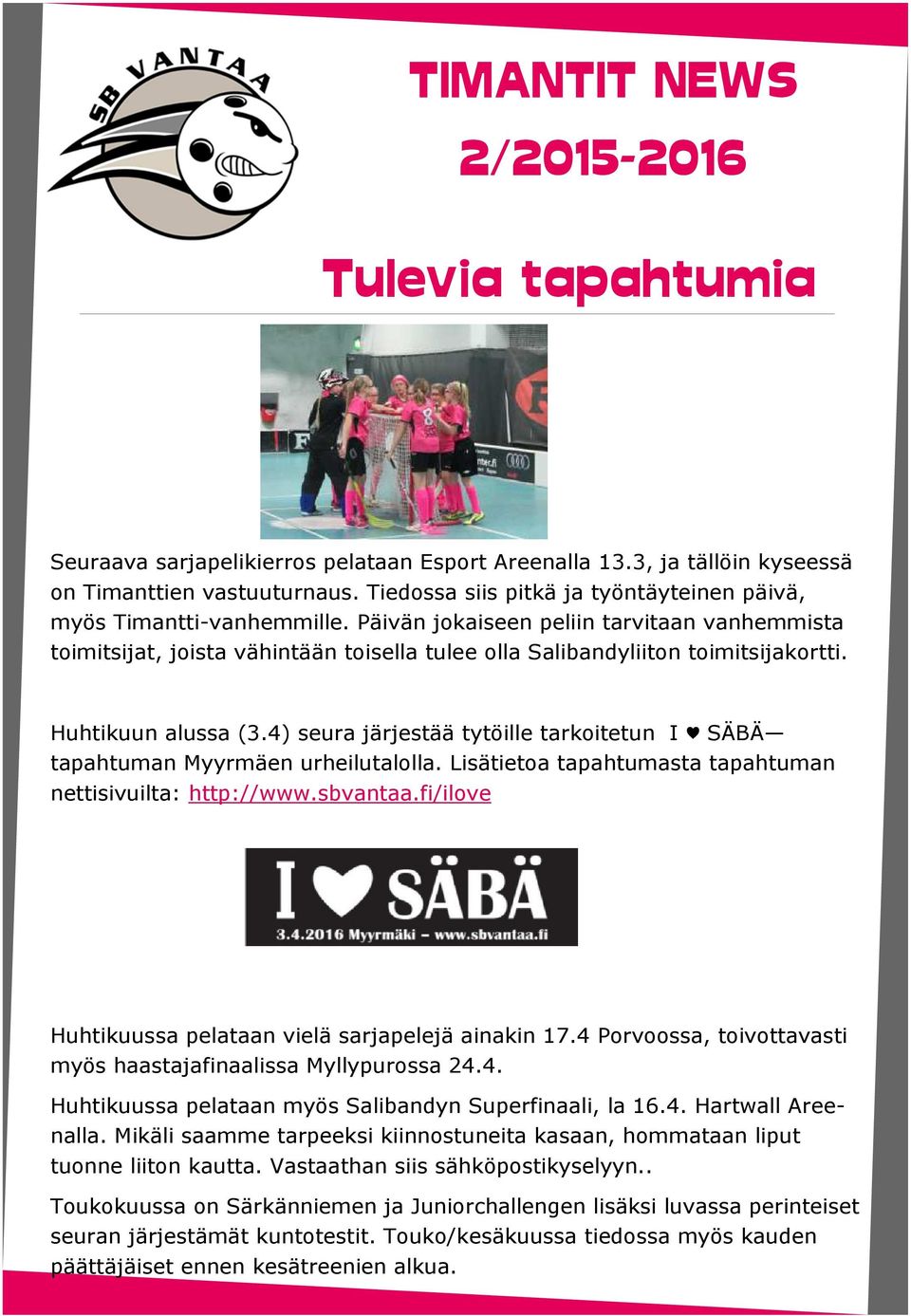 4) seura järjestää tytöille tarkoitetun I SÄBÄ tapahtuman Myyrmäen urheilutalolla. Lisätietoa tapahtumasta tapahtuman nettisivuilta: http://www.sbvantaa.
