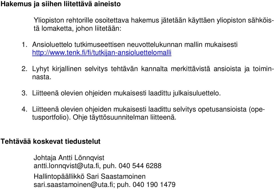 Lyhyt kirjallinen selvitys tehtävän kannalta merkittävistä ansioista ja toiminnasta. 3. Liitteenä olevien ohjeiden mukaisesti laadittu julkaisuluettelo. 4.