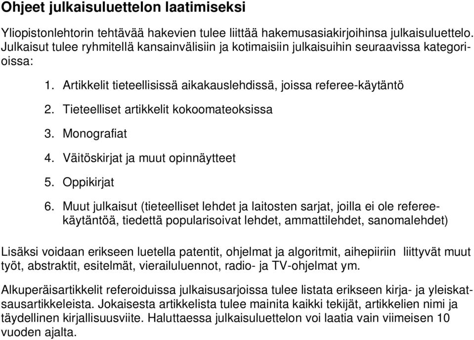 Tieteelliset artikkelit kokoomateoksissa 3. Monografiat 4. Väitöskirjat ja muut opinnäytteet 5. Oppikirjat 6.