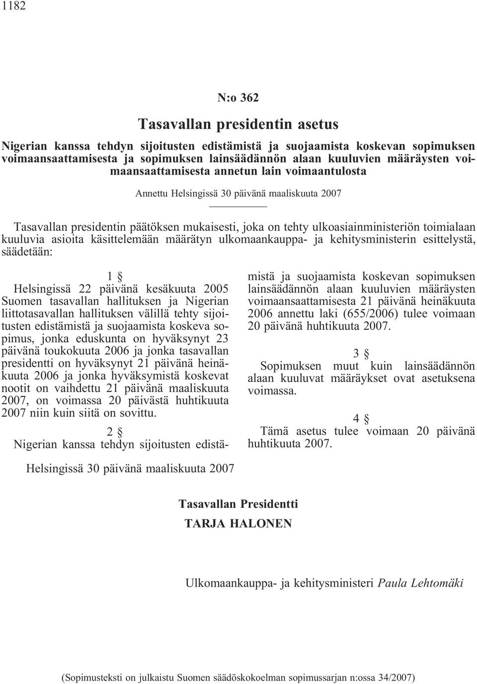 kuuluvia asioita käsittelemään määrätyn ulkomaankauppa- ja kehitysministerin esittelystä, säädetään: 1 Helsingissä 22 päivänä kesäkuuta 2005 Suomen tasavallan hallituksen ja Nigerian liittotasavallan